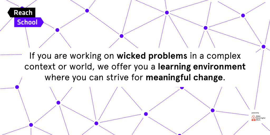 Text on image reads: Reach school. If you are working on wicked problems in a complex context or world, we offer you a learning environment where you can strive for meaningful change.